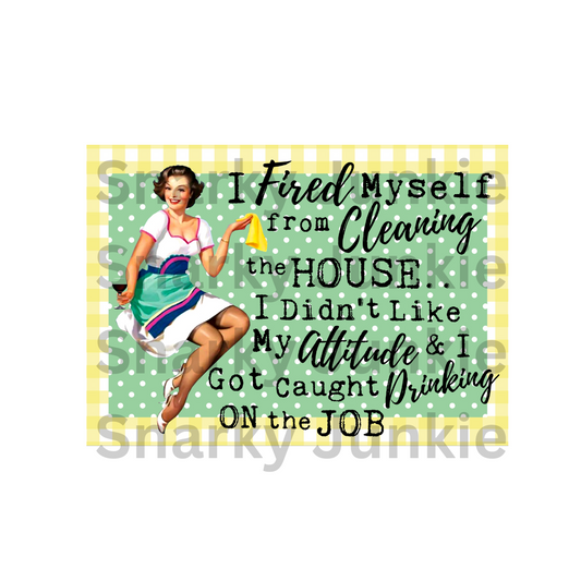 Snarky Lady I Fired Myself from Cleaning the House MAGNET or COASTER - Snarky Junkie