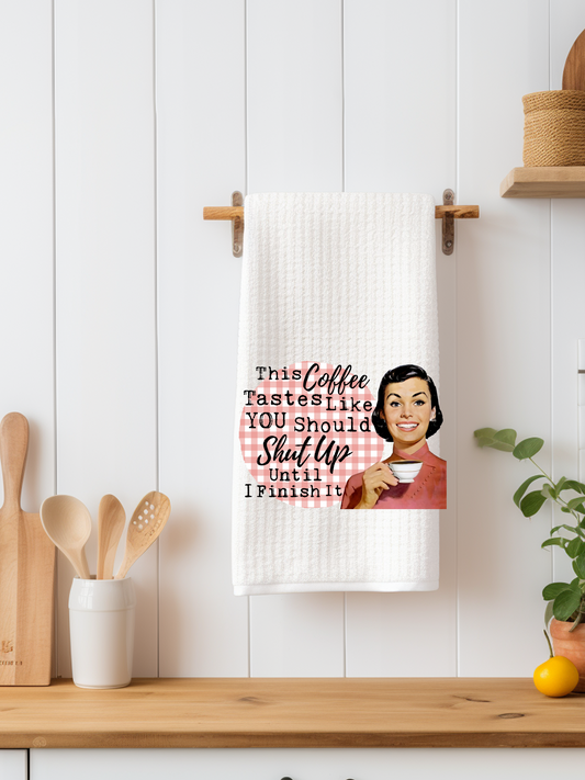 This Coffee Tastes Like You Should Shut Up Until I Finish it Dishtowel - Snarky Junkie