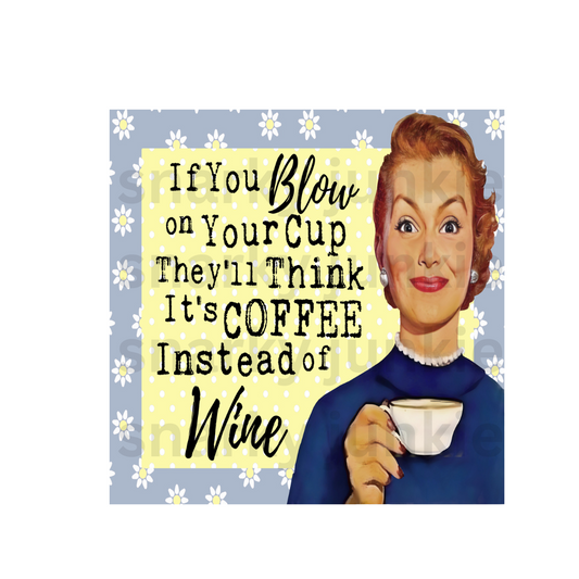 Snarky Lady: IF YOU BLOW ON YOUR CUP THEY'LL THINK IT'S COFFEE INSTEAD OF WINE Magnet or Coaster