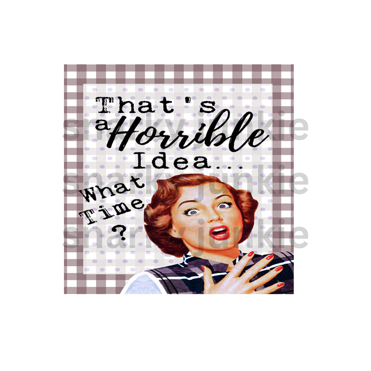 Snarky Lady: That's a Horrible Idea. What Time? MAGNET or COASTER