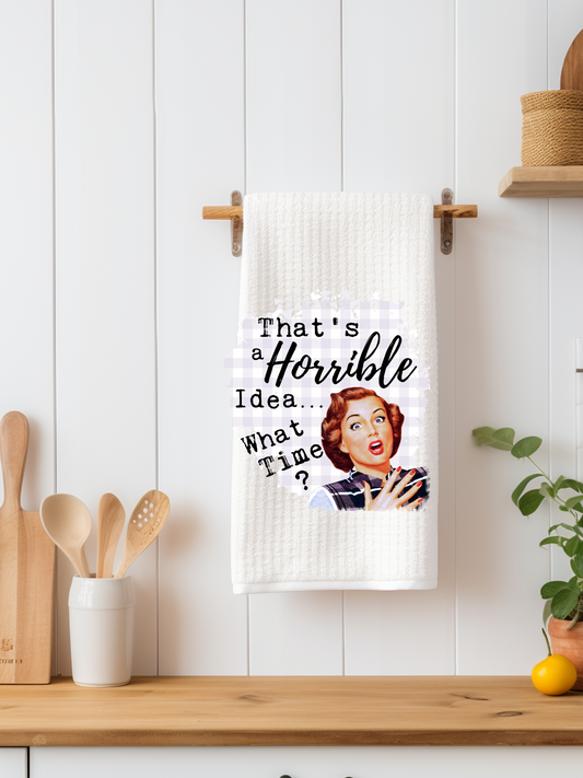 That's a Horrible Idea.  What Time? Dishtowel