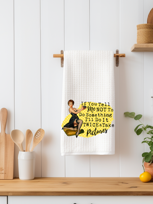If You Tell Me Not To Do Something  I'll Do It And Take Pictures Dishtowel