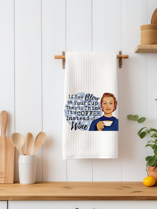 If You Blow on Your Cup They'll Think It's Coffee Instead of Wine Dishtowel