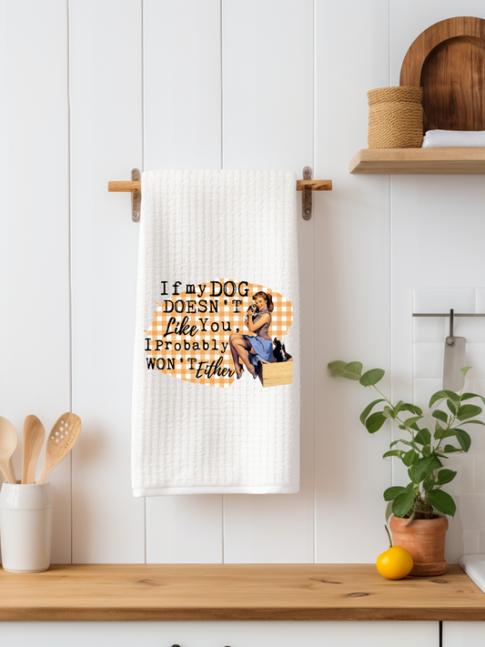 If my dog doesn't Like You I Probably Won't Either Dishtowel