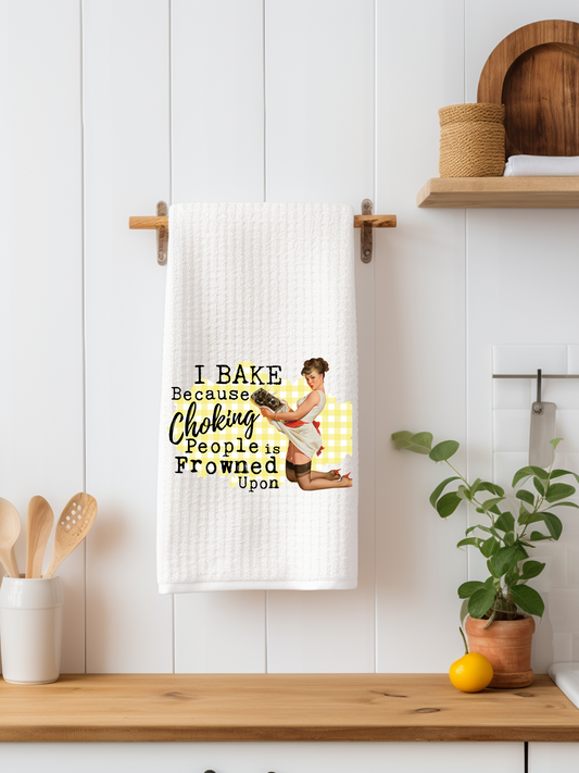 I Bake Because Choking People is Frowned Upon Dishtowel - Snarky Junkie