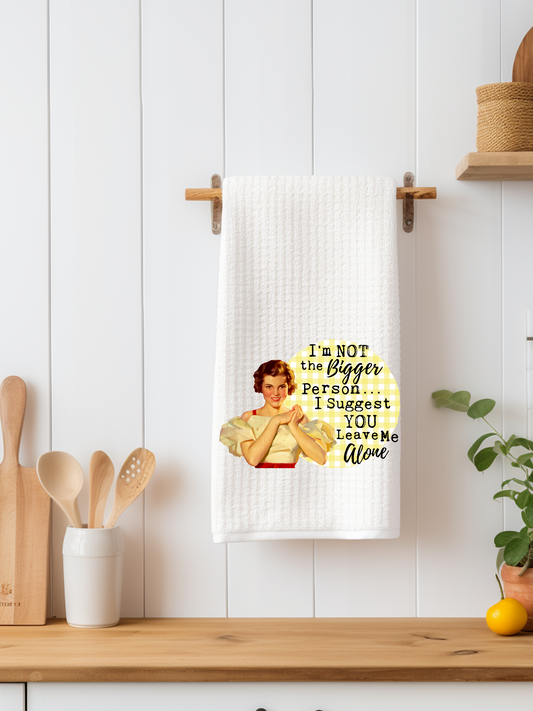 I'm not the Bigger Person I Suggest You Leave Me Alone Dishtowel