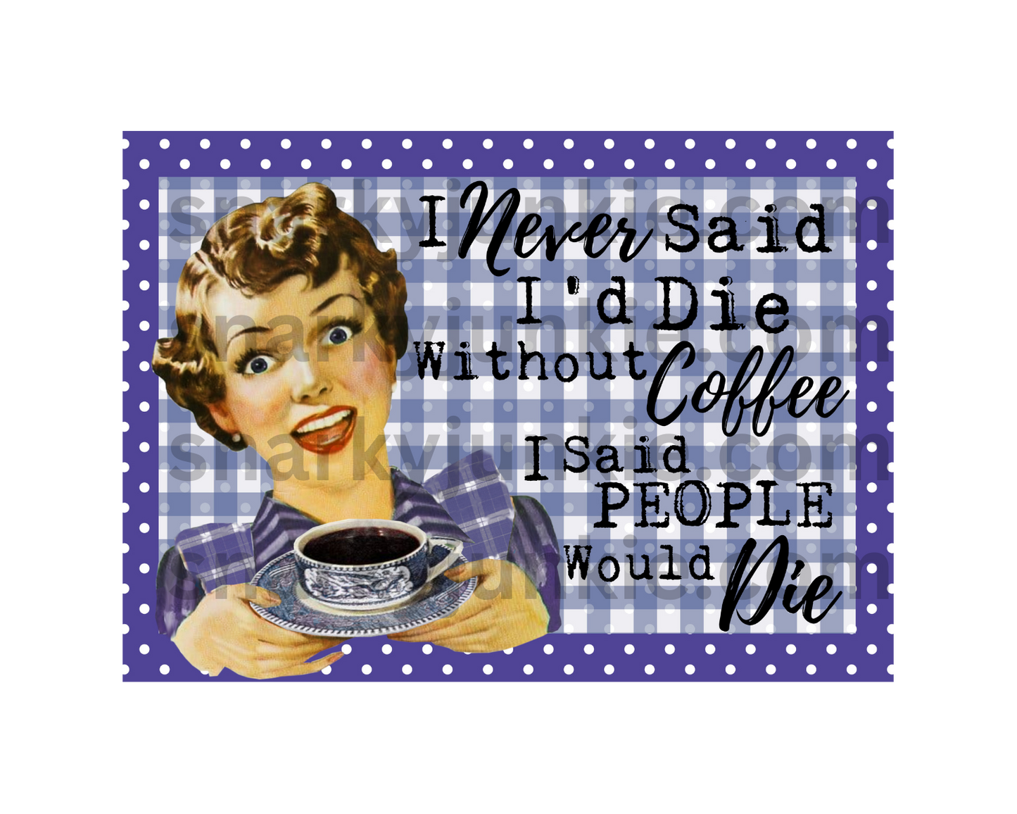 Snarky Lady: I Never said I'd Die Without Coffee I said People Would Die MAGNET or COASTER
