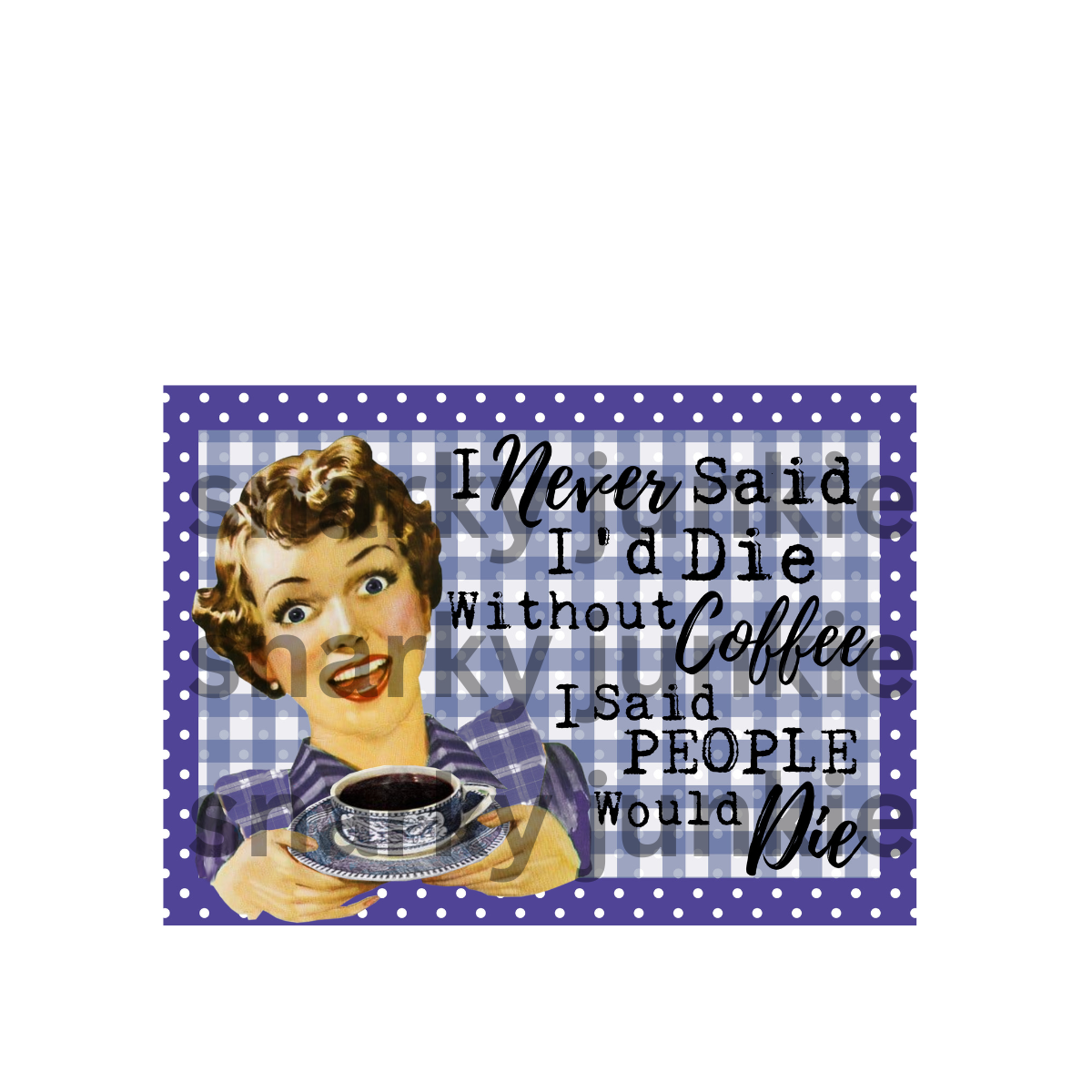 Snarky Lady: I Never said I'd Die Without Coffee I said People Would Die MAGNET or COASTER
